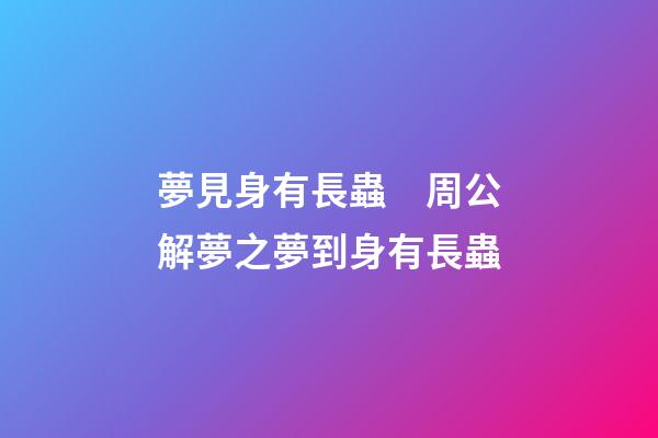 夢見身有長蟲　周公解夢之夢到身有長蟲